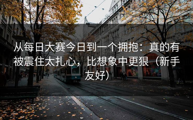 从每日大赛今日到一个拥抱:真的有被震住太扎心,比想象中更狠(新手友好) 从每日大赛今日到一个拥抱:真的有被震住太扎心,比想象中更狠(新手友好)